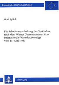 Die Schadenersatzhaftung Des Verkaeufers Nach Dem Wiener Uebereinkommen Ueber Internationale Warenkaufvertraege-Vom 11. April 1980