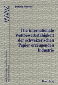 Die Internationale Wettbewerbsfaehigkeit Der Schweizerischen Papier Erzeugenden Industrie