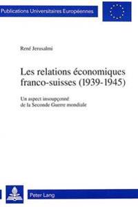 Les Relations Économiques Franco-Suisses (1939-1945)
