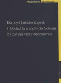 Die Psychiatrische Eugenik in Deutschland Und in Der Schweiz Zur Zeit Des Nationalsozialismus