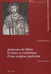 Ambroise de Milan. Écriture Et Esthétique d'Une Exégèse Pastorale