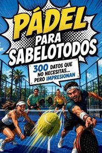 Pádel para Sabelotodos - 300 datos que no necesitas... pero impresionan