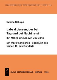 Labsal Dessen, Der Bei Tag Und Nacht Reist: Ibn Māliḥs Uns As-Sārī Was-Sārib; Ein Marokkanisches Pilgerbuch Des Frühen 17. J