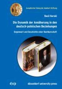 Die Dynamik Der Annäherung in Den Deutsch-Polnischen Beziehungen: Gegenwart Und Geschichte Einer Nachbarschaft