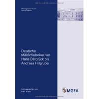 Deutsche Militärhistoriker von Hans Delbrück bis Andreas Hillgruber
