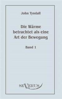 Die Wärme betrachtet als eine Art der Bewegung, Bd. 1