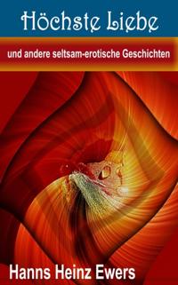 Höchste Liebe und andere seltsam-erotische Geschichten