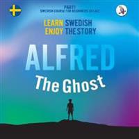 Bokomslag för "Alfred the Ghost. Part 1 - Swedish Course for Beginners. Learn Swedish - Enjoy the Story."