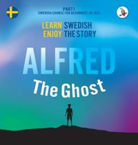 Bokomslag för "Alfred the Ghost. Part 1 - Swedish Course for Beginners. Learn Swedish - Enjoy the Story."