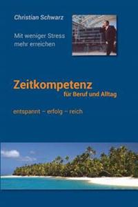 Zeitkompetenz fuer Beruf und Alltag: Mit weniger Stress mehr erreichen