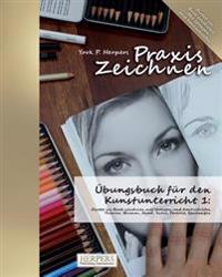 Praxis Zeichnen - Übungsbuch für den Kunstunterricht 1