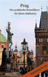 Prag - Der praktische Reiseführer für Ihren Städtetrip