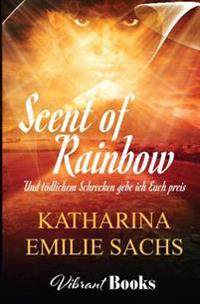 Scent of Rainbow: Und Tödlichem Schrecken Gebe Ich Euch Preis