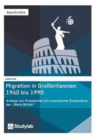 Migration in Großbritannien 1960 bis 1990. Analyse von Prosatexten afro-karibischer Einwanderer, den "Black British"