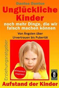 Unglückliche Kinder - noch mehr Dinge, die wir falsch machen können: Von Ängsten über Urvertrauen bis Pubertät: Aufstand der Kinder - So misslingt die
