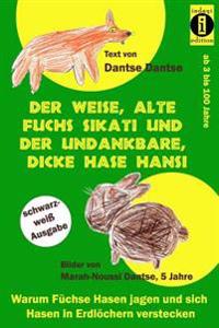 Der weise, alte Fuchs Sikati und der undankbare, dicke Hase Hansi (schwarz-weiß Ausgabe): Warum Füchse Hasen jagen und sich Hasen in Erdlöchern verste