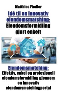 Ide til en innovativ eiendomsmatching: Eiendomsformidling gjort enkelt: Eiendomsmatching : Effektiv, enkel og profesjonell eiendomsformidling gjennom en innovativ eiendomsmatchingportal