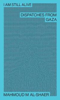 Bokomslag for Mahmoud M Al-Shaer - I Am Still Alive: Dispatches from Gaza