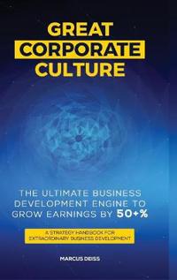 Great Corporate Culture - The Ultimate Business Development Engine To Grow Earnings By 50+%