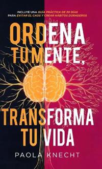 Ordena tu mente, transforma tu vida