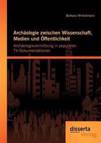 Archäologie zwischen Wissenschaft, Medien und Öffentlichkeit