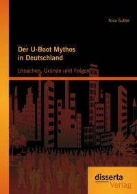 Der U-Boot Mythos in Deutschland: Ursachen, Grunde und Folgen