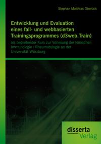 Entwicklung und Evaluation eines fall- und webbasierten Trainingsprogrammes (d3web.Train): als begleitender Kurs zur Vorlesung der klinischen Immunologie / Rheumatologie an der Universitat Wurzburg