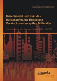 Krisenhandel und Ruin des Hansekaufmanns Hildebrand Veckinchusen im spaten Mittelalter: Untersuchung des Briefwechsels (1417 - 1428)