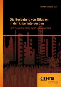 Die Bedeutung von Ritualen in der Krisenintervention: Eine qualitativ-empirische Untersuchung