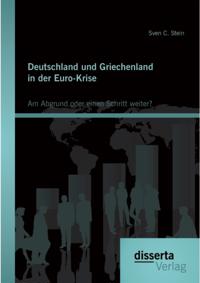 Deutschland und Griechenland in der Euro-Krise: Am Abgrund oder einen Schritt weiter?