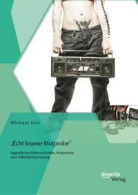 Echt krasse Mutprobe&quote; -  Jugendliches Risikoverhalten, Mutproben und Selbstuberschatzung