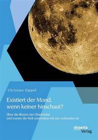 Existiert der Mond, wenn keiner hinschaut? Über die Illusion der Objektivität und warum die Welt untrennbar mit uns verbunden ist