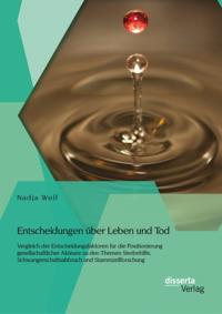 Entscheidungen uber Leben und Tod: Vergleich der Entscheidungsfaktoren fur die Positionierung gesellschaftlicher Akteure zu den Themen Sterbehilfe, Schwangerschaftsabbruch und Stammzellforschung