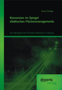 Konversion im Spiegel stadtischen Flachenmanagements: am Beispiel der Pioneer Kaserne in Hanau