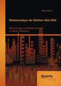 Markenanalyse der Berliner Aids-Hilfe: Markenimage und Markenidentitat im Social Marketing