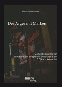 Der Arger mit Marken: Markendisidentifikation untersucht am Beispiel der Deutschen Bahn, E.ON und Wiesenhof