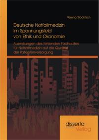 Deutsche Notfallmedizin im Spannungsfeld von Ethik und Okonomie: Auswirkungen des fehlenden Facharztes fur Notfallmedizin auf die Qualitat der Patientenversorgung
