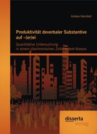 Produktivitat deverbaler Substantive auf -(er)ei: Quantitative Untersuchung in einem diachronischen Zeitungstext-Korpus