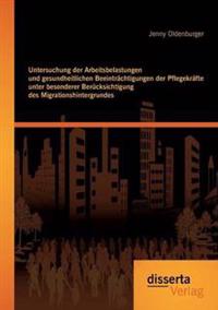 Untersuchung der Arbeitsbelastungen und gesundheitlichen Beeinträchtigungen der Pflegekräfte unter besonderer Berücksichtigung des Migrationshintergrundes