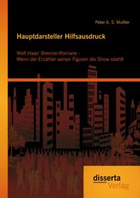 Hauptdarsteller Hilfsausdruck: Wolf Haas' Brenner-Romane - Wenn der Erzahler seinen Figuren die Show stiehlt