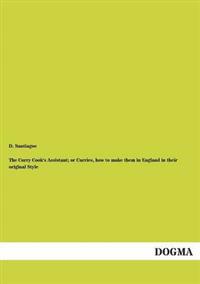 The Curry Cook's Assistant; or Curries, how to make them in England in their original Style