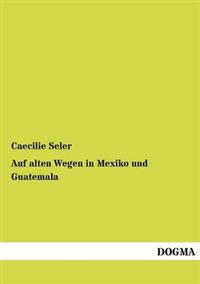 Kirjan kansi "Auf Alten Wegen in Mexiko Und Guatemala"