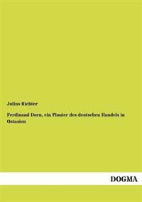 Ferdinand Dorn, Ein Pionier Des Deutschen Handels in Ostasien
