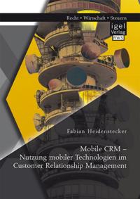 Mobile CRM - Nutzung mobiler Technologien im Customer Relationship Management