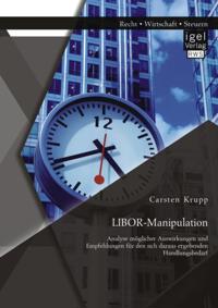 LIBOR-Manipulation: Analyse moglicher Auswirkungen und Empfehlungen fur den sich daraus ergebenden Handlungsbedarf