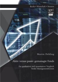 Aktiv versus passiv gemanagte Fonds: Ein qualitativer und quantitativer Vergleich beider Managementformen