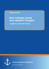 How collages reveal your deepest thoughts: A guide to consumers' minds