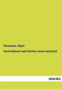 Gartenkunst und Gärten sonst und jetzt