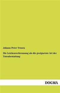 Die Leichenverbrennung als die geeignetste Art der Totenbestattung