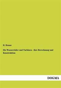 Die Wasserräder und Turbinen - ihre Berechnung und Konstruktion